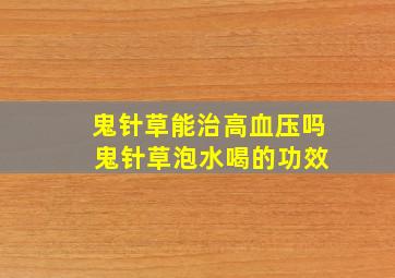 鬼针草能治高血压吗 鬼针草泡水喝的功效